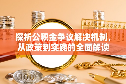 确山探析公积金争议解决机制，从政策到实践的全面解读