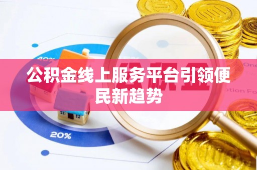 确山公积金线上服务平台引领便民新趋势