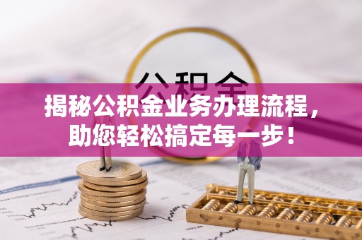 确山揭秘公积金业务办理流程，助您轻松搞定每一步！