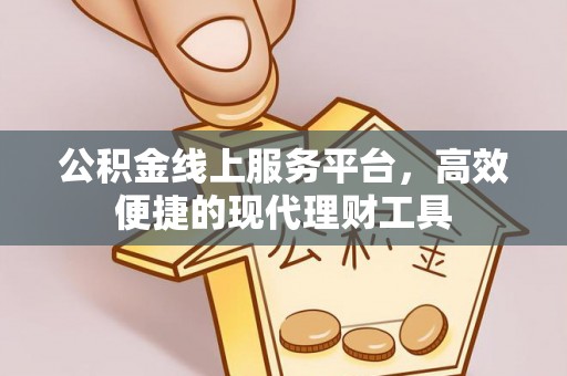 确山公积金线上服务平台，高效便捷的现代理财工具