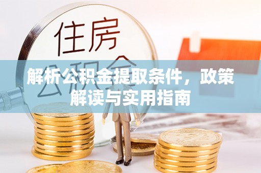 确山解析公积金提取条件，政策解读与实用指南