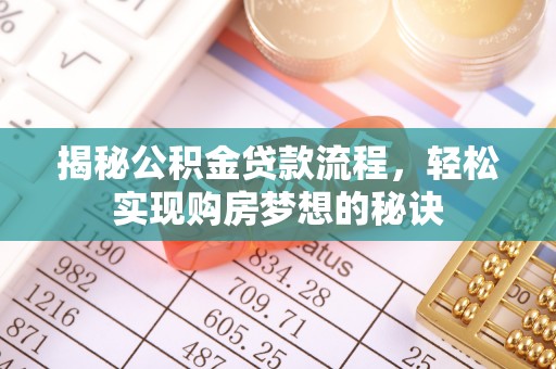确山揭秘公积金贷款流程，轻松实现购房梦想的秘诀