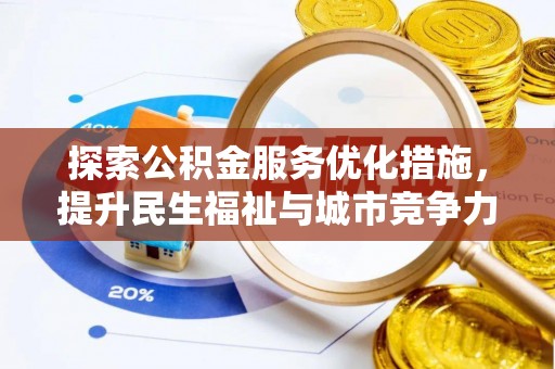 确山探索公积金服务优化措施，提升民生福祉与城市竞争力