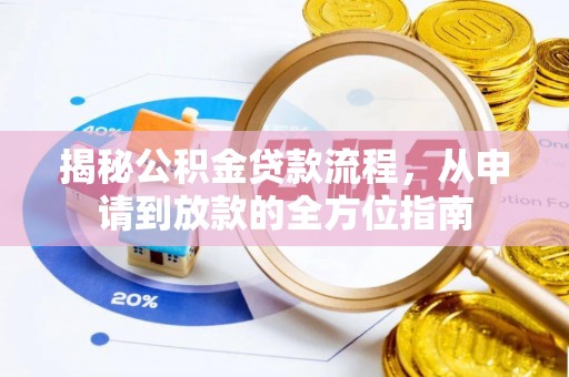 确山揭秘公积金贷款流程，从申请到放款的全方位指南