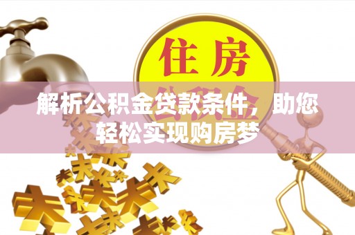 确山解析公积金贷款条件，助您轻松实现购房梦