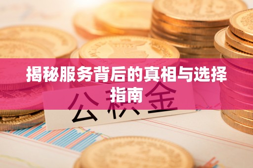 确山揭秘服务背后的真相与选择指南