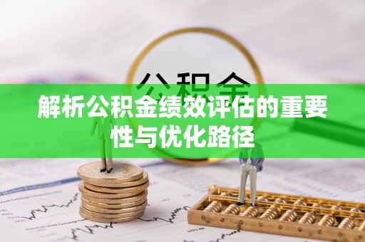 确山解析公积金绩效评估的重要性与优化路径
