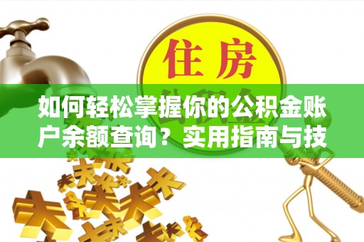 确山如何轻松掌握你的公积金账户余额查询？实用指南与技巧