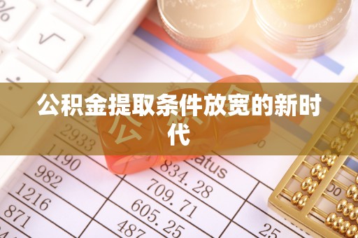 确山公积金提取条件放宽的新时代