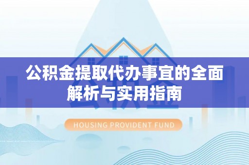 确山公积金提取代办事宜的全面解析与实用指南