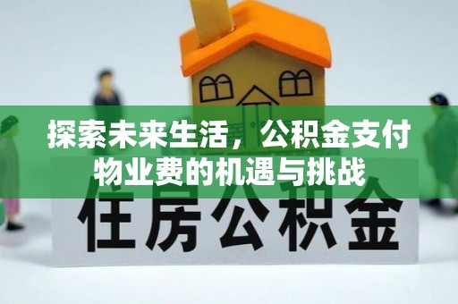 确山探索未来生活，公积金支付物业费的机遇与挑战