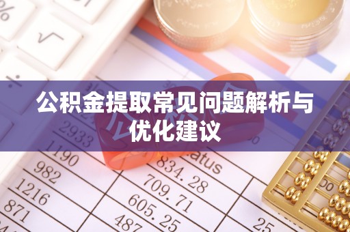 确山公积金提取常见问题解析与优化建议