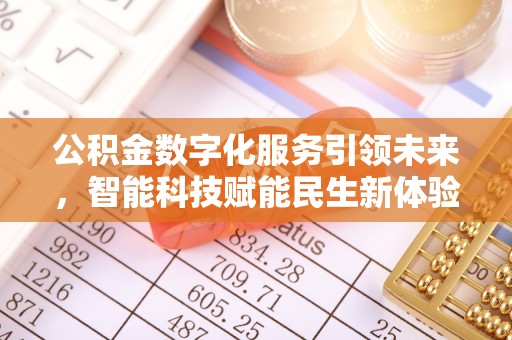 确山公积金数字化服务引领未来，智能科技赋能民生新体验