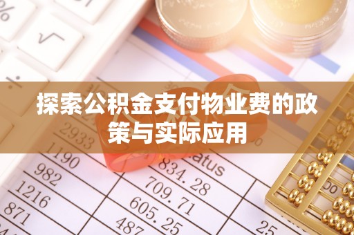 确山探索公积金支付物业费的政策与实际应用
