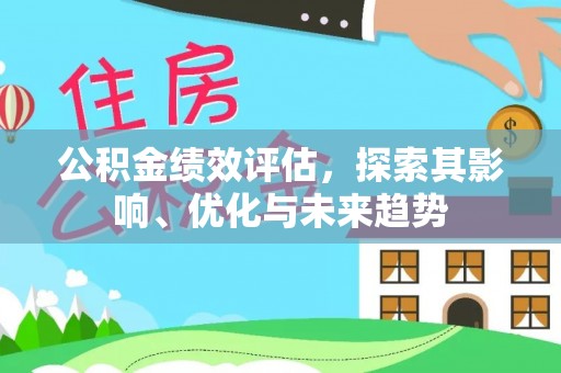 确山公积金绩效评估，探索其影响、优化与未来趋势