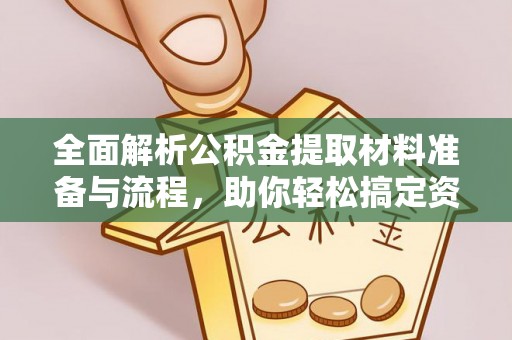 确山全面解析公积金提取材料准备与流程，助你轻松搞定资金提取
