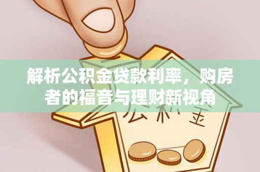 确山解析公积金贷款利率，购房者的福音与理财新视角