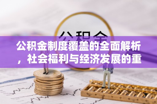 确山公积金制度覆盖的全面解析，社会福利与经济发展的重要纽带