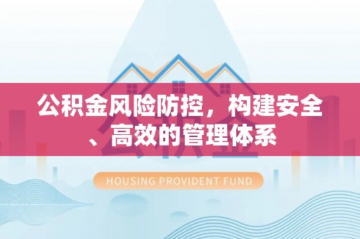 确山公积金风险防控，构建安全、高效的管理体系