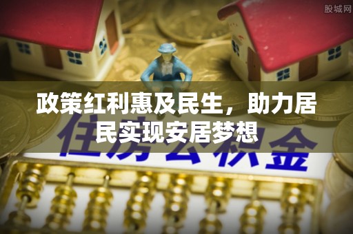 确山政策红利惠及民生，助力居民实现安居梦想
