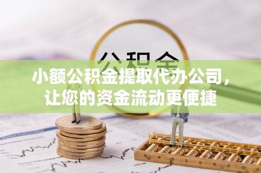 确山小额公积金提取代办公司，让您的资金流动更便捷