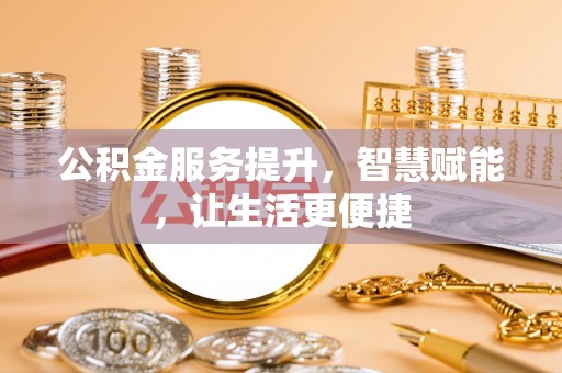 确山公积金服务提升，智慧赋能，让生活更便捷