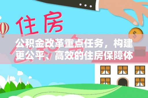 确山公积金改革重点任务，构建更公平、高效的住房保障体系