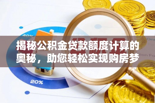 确山揭秘公积金贷款额度计算的奥秘，助您轻松实现购房梦想