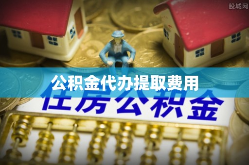 确山公积金代办提取费用
