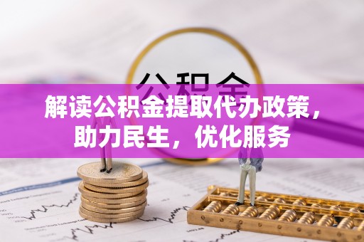 确山解读公积金提取代办政策，助力民生，优化服务