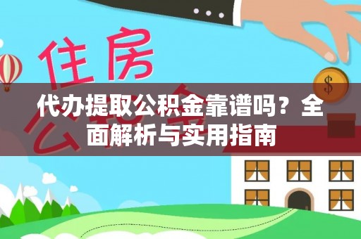 确山代办提取公积金靠谱吗？全面解析与实用指南