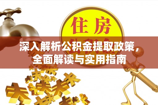 确山深入解析公积金提取政策，全面解读与实用指南