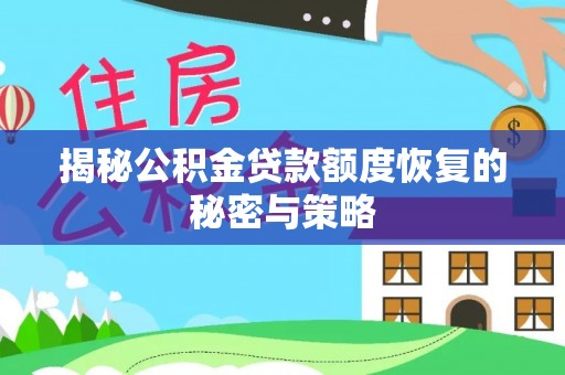 确山揭秘公积金贷款额度恢复的秘密与策略