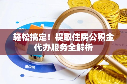 确山轻松搞定！提取住房公积金代办服务全解析