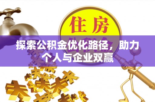 确山探索公积金优化路径，助力个人与企业双赢