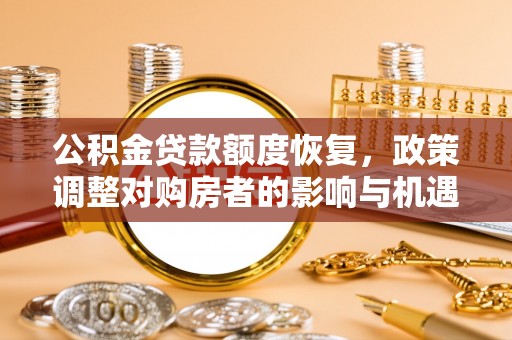确山公积金贷款额度恢复，政策调整对购房者的影响与机遇