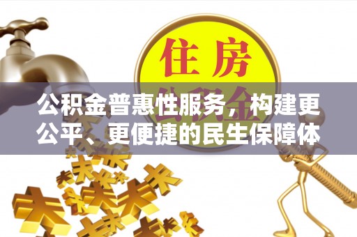 确山公积金普惠性服务，构建更公平、更便捷的民生保障体系