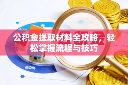 确山公积金提取材料全攻略，轻松掌握流程与技巧