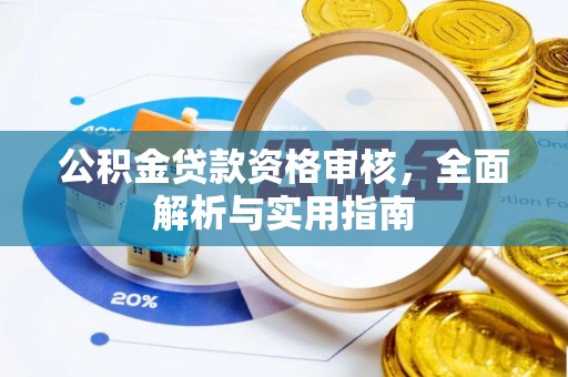 确山公积金贷款资格审核，全面解析与实用指南