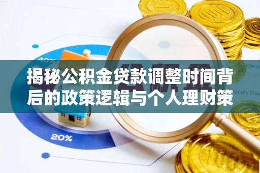 确山揭秘公积金贷款调整时间背后的政策逻辑与个人理财策略