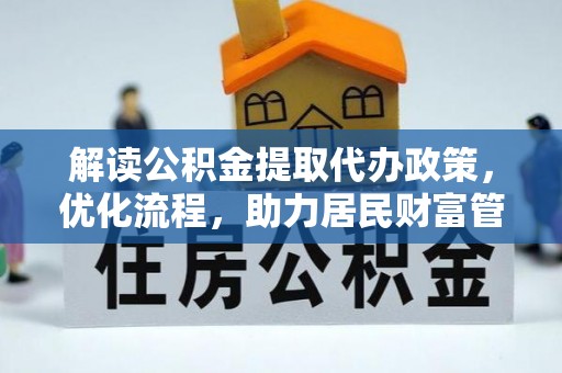 确山解读公积金提取代办政策，优化流程，助力居民财富管理