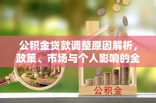 确山公积金贷款调整原因解析，政策、市场与个人影响的全面解读