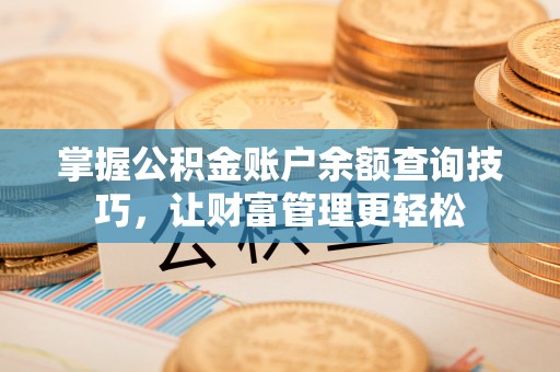 确山掌握公积金账户余额查询技巧，让财富管理更轻松