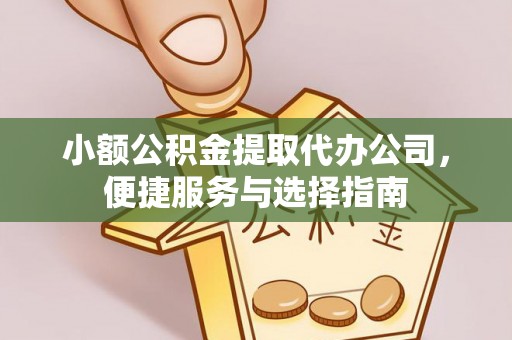 确山小额公积金提取代办公司，便捷服务与选择指南
