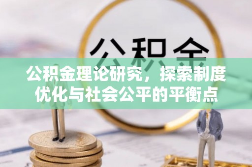 确山公积金理论研究，探索制度优化与社会公平的平衡点