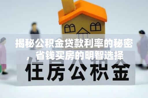确山揭秘公积金贷款利率的秘密，省钱买房的明智选择