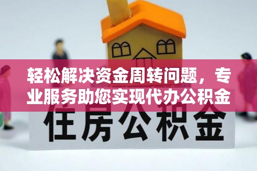 确山轻松解决资金周转问题，专业服务助您实现代办公积金提取
