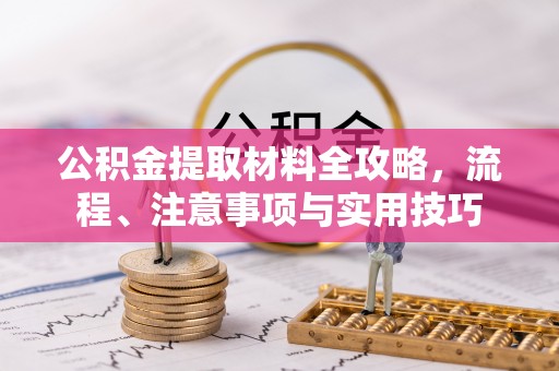 确山公积金提取材料全攻略，流程、注意事项与实用技巧