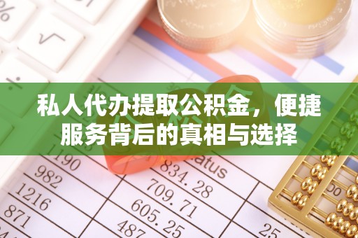 确山私人代办提取公积金，便捷服务背后的真相与选择