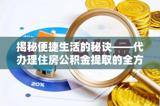 确山揭秘便捷生活的秘诀——代办理住房公积金提取的全方位指南